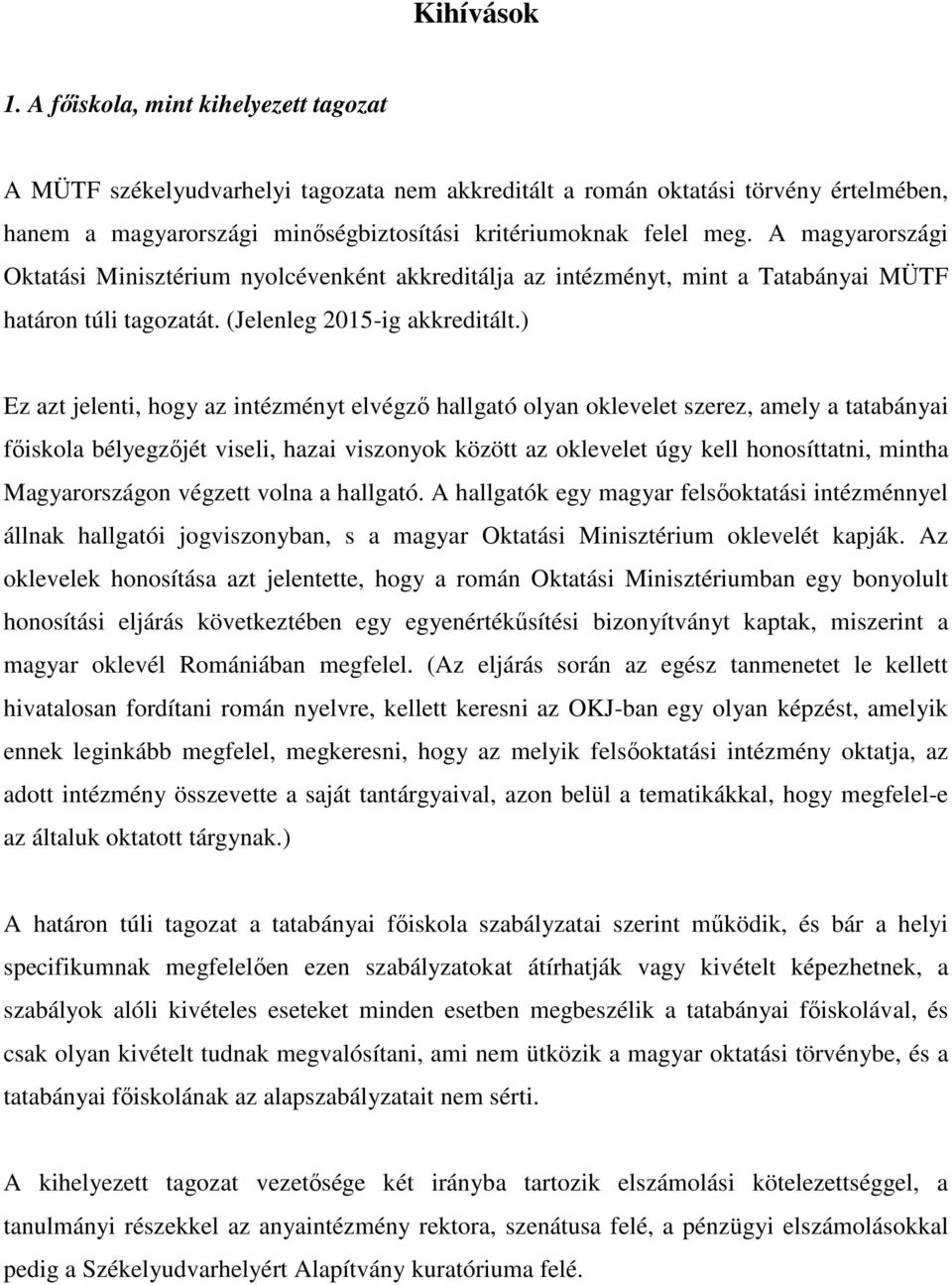 A magyarországi Oktatási Minisztérium nyolcévenként akkreditálja az intézményt, mint a Tatabányai MÜTF határon túli tagozatát. (Jelenleg 2015-ig akkreditált.