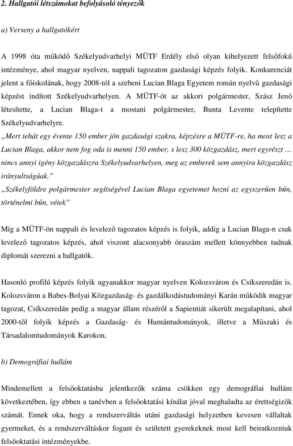 A MÜTF-öt az akkori polgármester, Szász Jenı létesítette, a Lucian Blaga-t a mostani polgármester, Bunta Levente telepítette Székelyudvarhelyre.