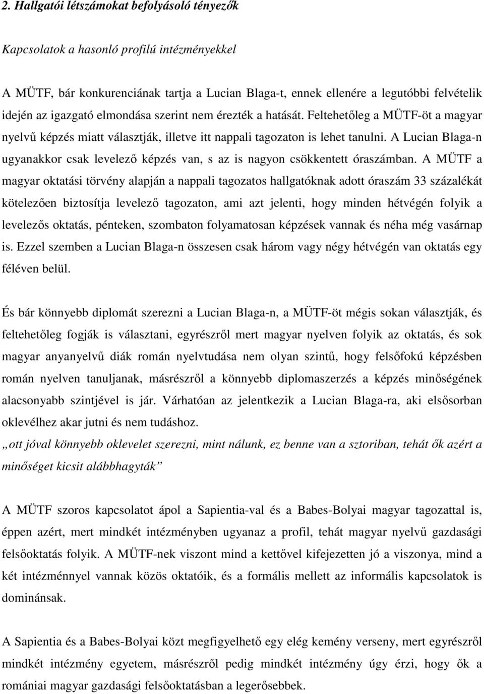 A Lucian Blaga-n ugyanakkor csak levelezı képzés van, s az is nagyon csökkentett óraszámban.