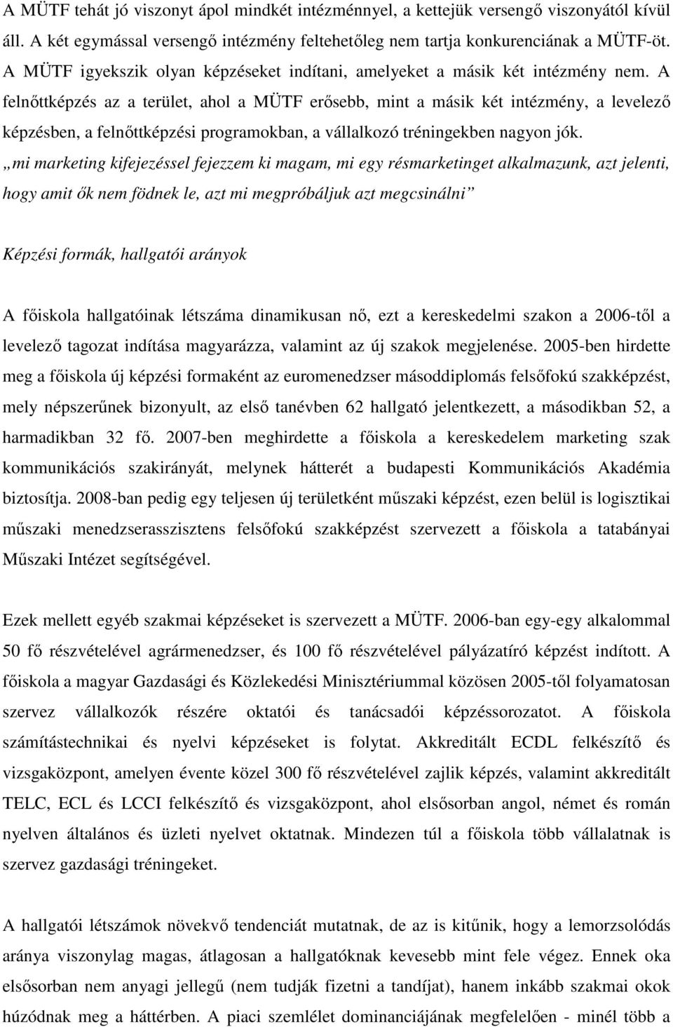 A felnıttképzés az a terület, ahol a MÜTF erısebb, mint a másik két intézmény, a levelezı képzésben, a felnıttképzési programokban, a vállalkozó tréningekben nagyon jók.