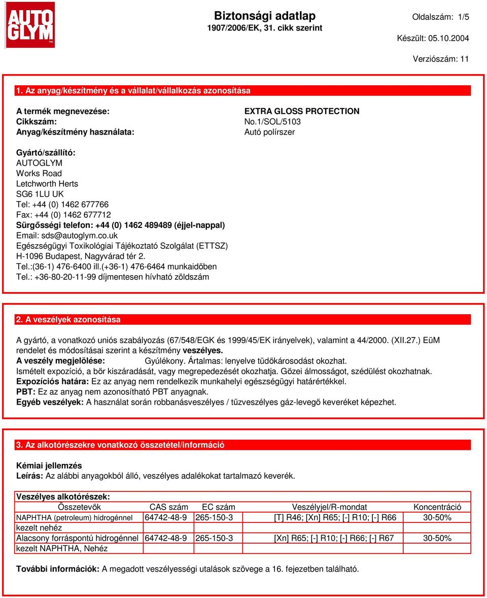 Email: sds@autoglym.co.uk Egészségügyi Toxikológiai Tájékoztató Szolgálat (ETTSZ) H-1096 Budapest, Nagyvárad tér 2. Tel.:(36-1) 476-6400 ill.(+36-1) 476-6464 munkaidőben Tel.