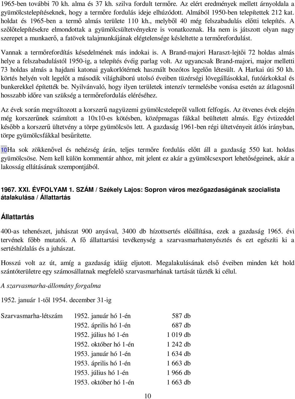 A szılıtelepítésekre elmondottak a gyümölcsültetvényekre is vonatkoznak. Ha nem is játszott olyan nagy szerepet a munkaerı, a fatövek talajmunkájának elégtelensége késleltette a termırefordulást.