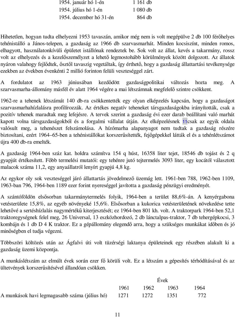 Minden kocsiszínt, minden romos, elhagyott, használatonkívüli épületet istállónak rendeztek be.