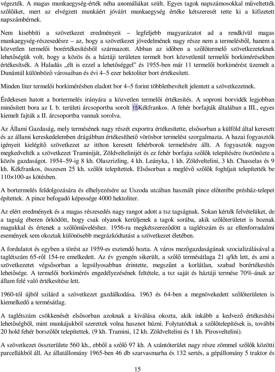 Nem kisebbíti a szövetkezet eredményeit legfeljebb magyarázatot ad a rendkívül magas munkaegység-részesedésre az, hogy a szövetkezet jövedelmének nagy része nem a termelésbıl, hanem a közvetlen