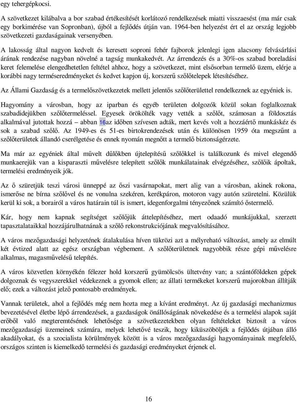 A lakosság által nagyon kedvelt és keresett soproni fehér fajborok jelenlegi igen alacsony felvásárlási árának rendezése nagyban növelné a tagság munkakedvét.