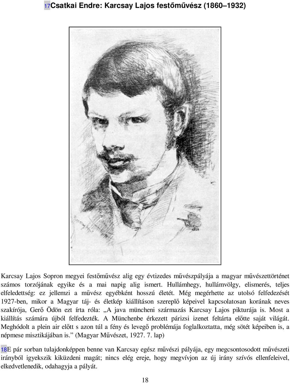 Még megérhette az utolsó felfedezését 1927-ben, mikor a Magyar táj- és életkép kiállításon szereplı képeivel kapcsolatosan korának neves szakírója, Gerı Ödön ezt írta róla: A java müncheni származás