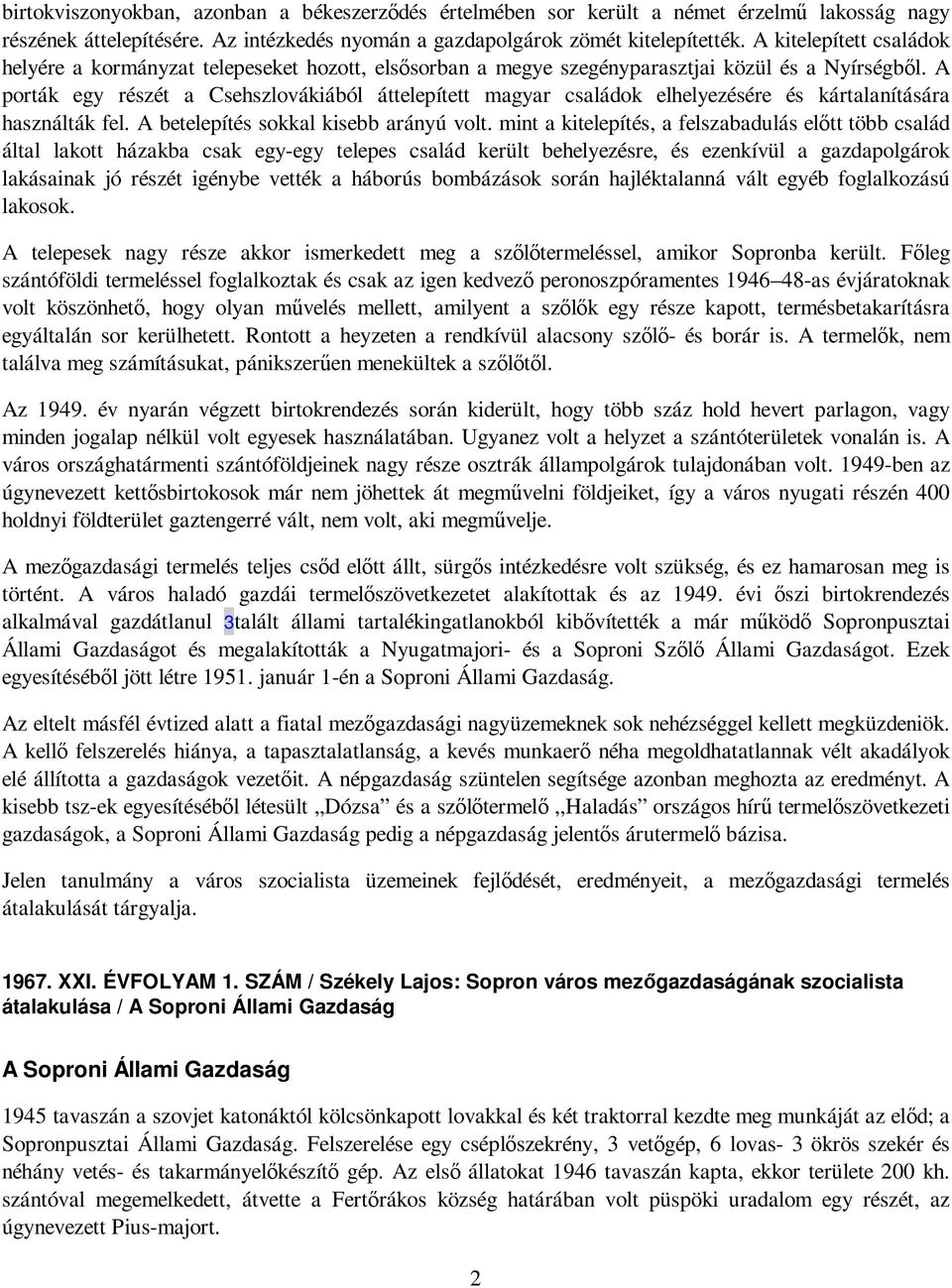 A porták egy részét a Csehszlovákiából áttelepített magyar családok elhelyezésére és kártalanítására használták fel. A betelepítés sokkal kisebb arányú volt.