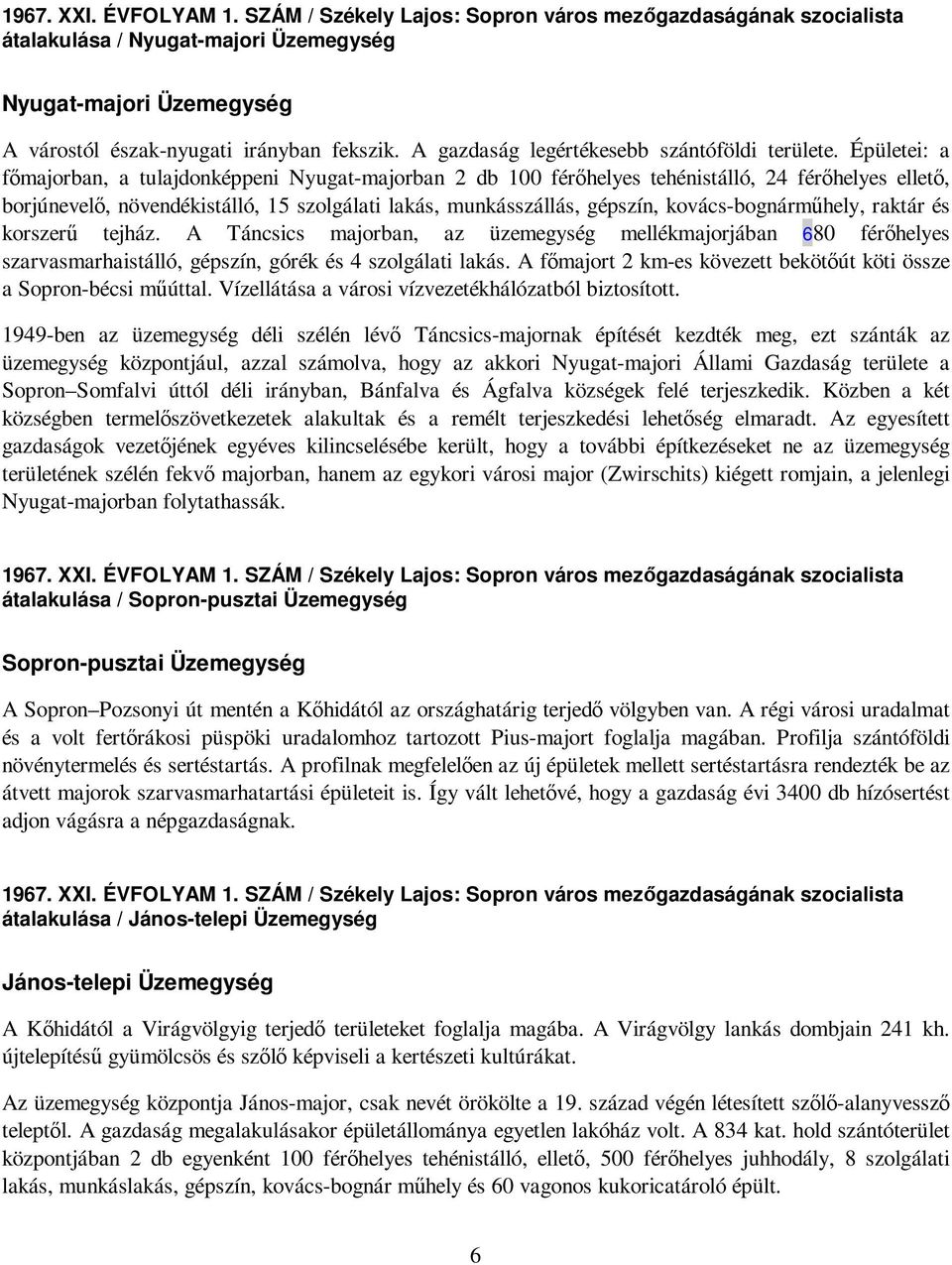 Épületei: a fımajorban, a tulajdonképpeni Nyugat-majorban 2 db 100 férıhelyes tehénistálló, 24 férıhelyes elletı, borjúnevelı, növendékistálló, 15 szolgálati lakás, munkásszállás, gépszín,