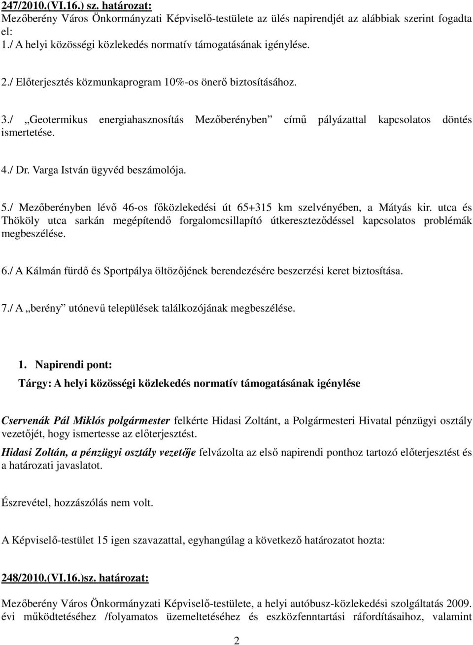 / Geotermikus energiahasznosítás Mezőberényben című pályázattal kapcsolatos döntés ismertetése. 4./ Dr. Varga István ügyvéd beszámolója. 5.