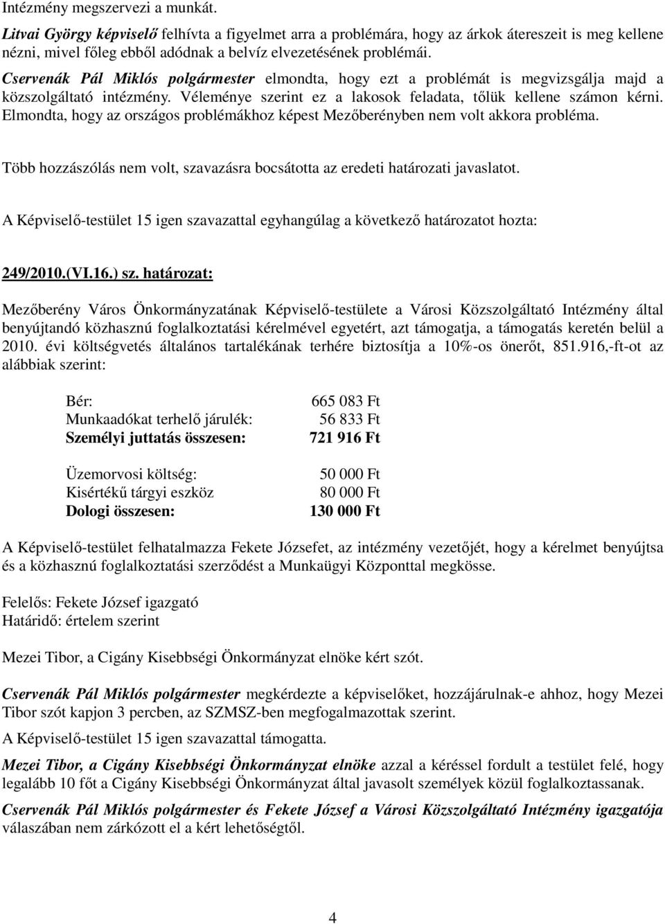 Cservenák Pál Miklós polgármester elmondta, hogy ezt a problémát is megvizsgálja majd a közszolgáltató intézmény. Véleménye szerint ez a lakosok feladata, tőlük kellene számon kérni.