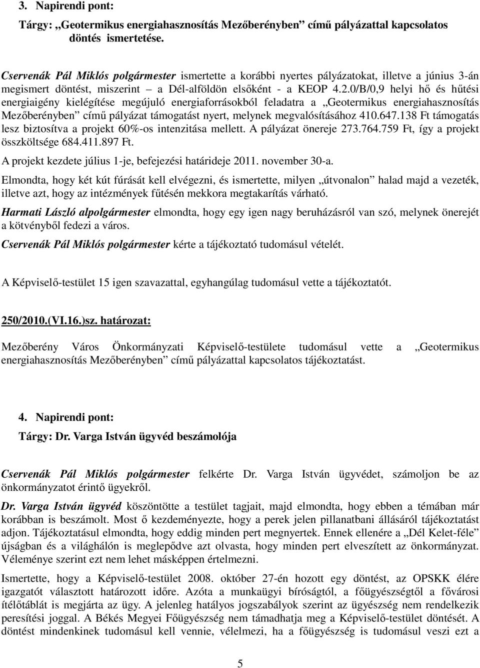 0/B/0,9 helyi hő és hűtési energiaigény kielégítése megújuló energiaforrásokból feladatra a Geotermikus energiahasznosítás Mezőberényben című pályázat támogatást nyert, melynek megvalósításához 410.