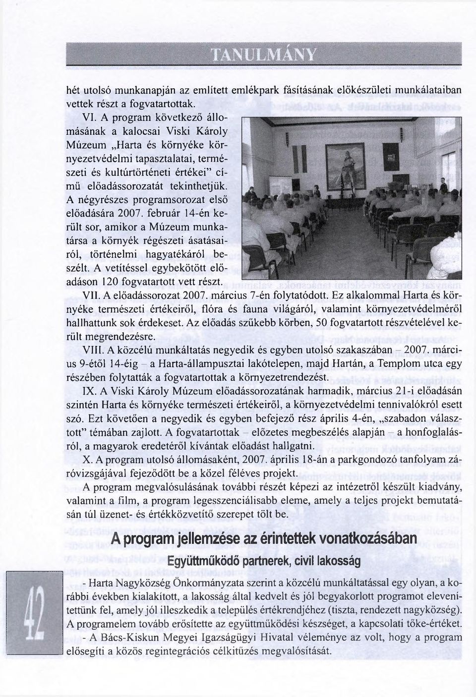 A négyrészes programsorozat első előadására 2007. február 14-én került sor, amikor a Múzeum munkatársa a környék régészeti ásatásairól, történelmi hagyatékáról beszélt.