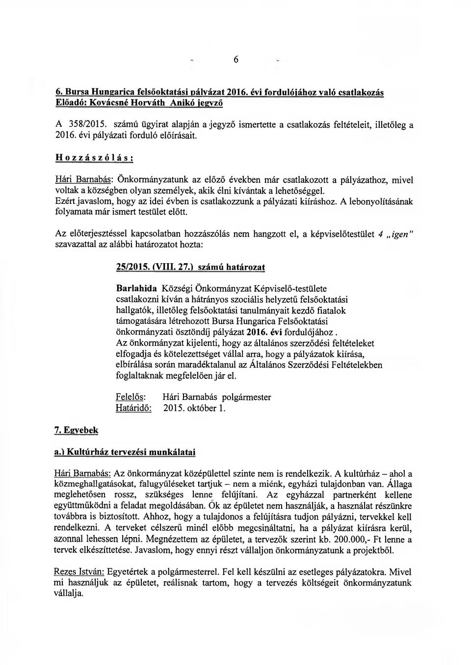 Hozzászólás: Hári Barnabás: Önkormányzatunk az előző években már csatlakozott a pályázathoz, mivel voltak a községben olyan személyek, akik élni kívántak a lehetőséggel.