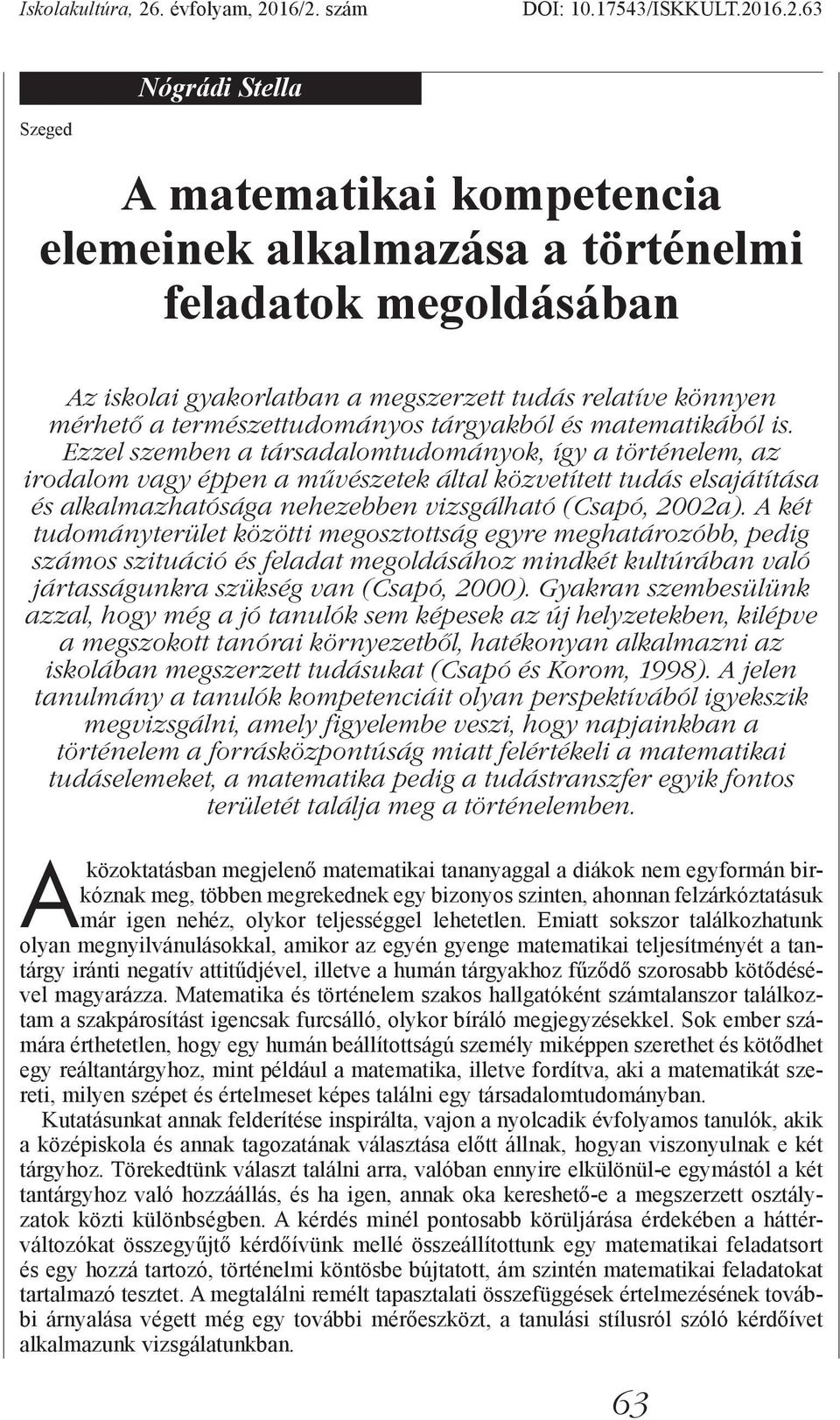 16/2. szám DOI: 10.17543/ISKKULT.2016.2.63 Szeged Nógrádi Pléh Csaba Stella A matematikai kompetencia elemeinek alkalmazása a történelmi feladatok megoldásában Az iskolai gyakorlatban a megszerzett