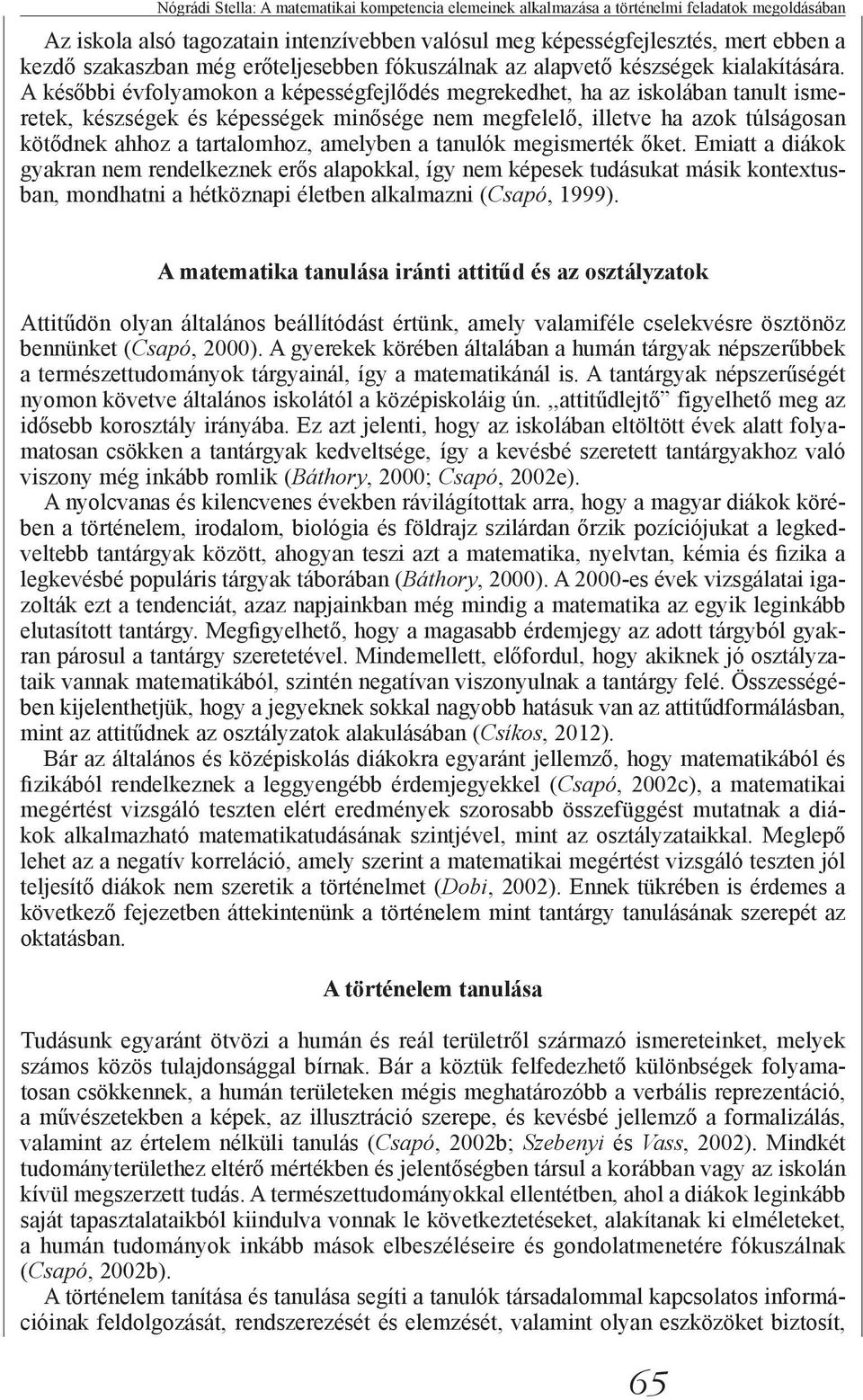 A későbbi évfolyamokon a képességfejlődés megrekedhet, ha az iskolában tanult ismeretek, készségek és képességek minősége nem megfelelő, illetve ha azok túlságosan kötődnek ahhoz a tartalomhoz,