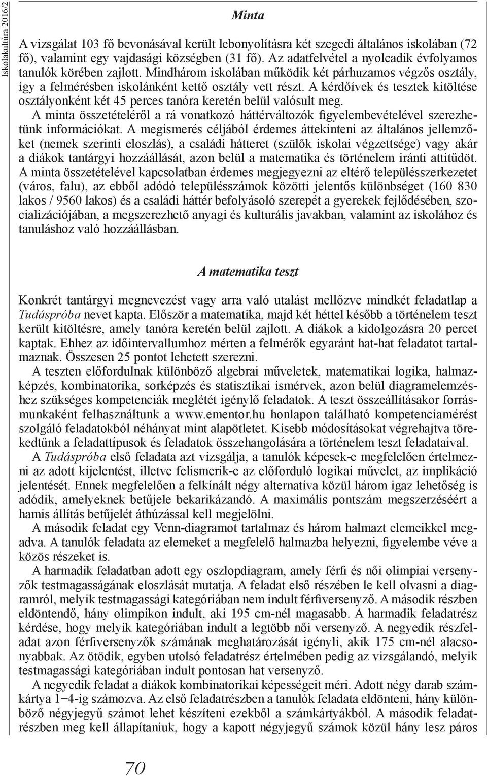 A kérdőívek és tesztek kitöltése osztályonként két 45 perces tanóra keretén belül valósult meg. A minta összetételéről a rá vonatkozó háttérváltozók figyelembevételével szerezhetünk információkat.