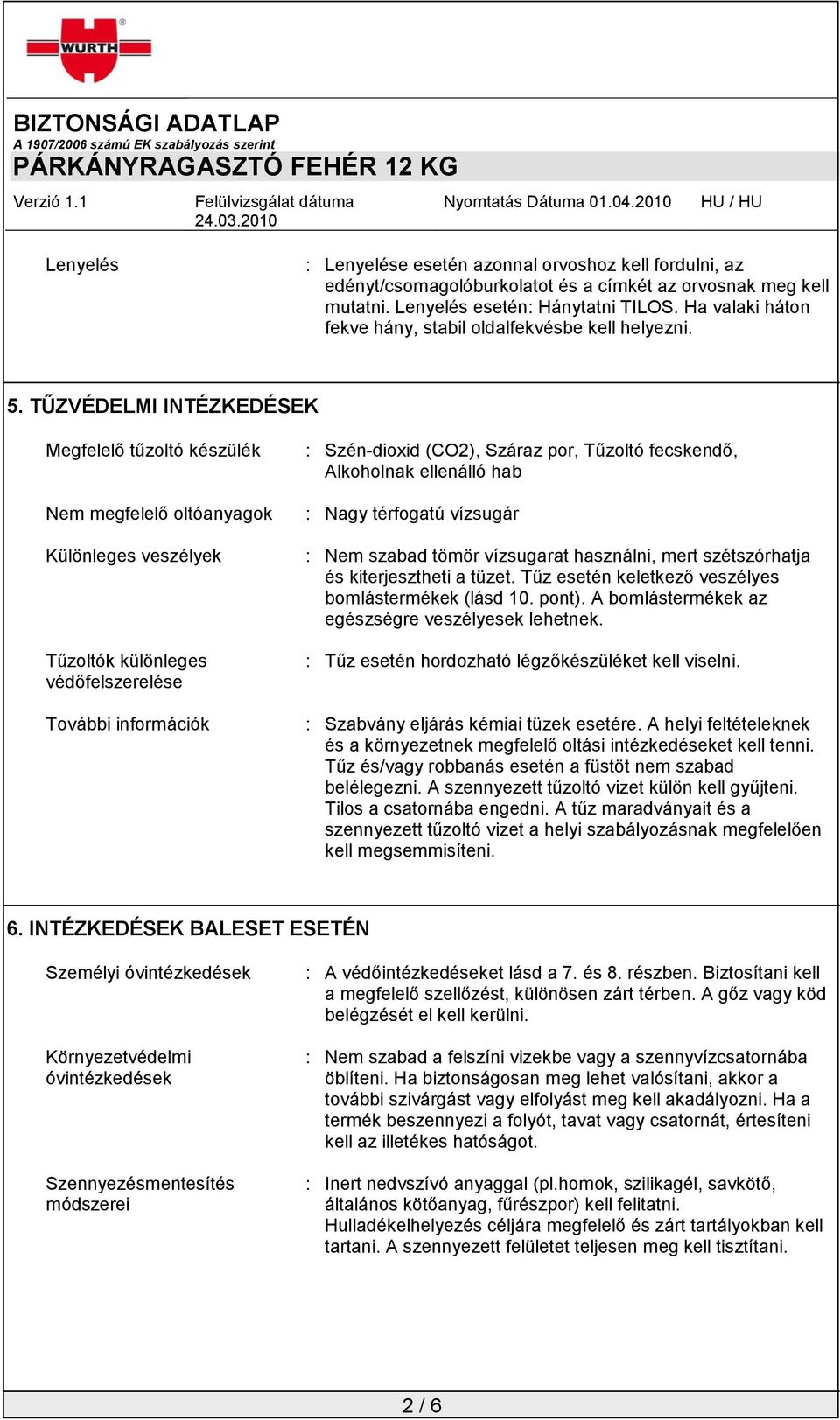 TŰZVÉDELMI INTÉZKEDÉSEK Megfelelő tűzoltó készülék Nem megfelelő oltóanyagok Különleges veszélyek Tűzoltók különleges védőfelszerelése További információk : Szén-dioxid (CO2), Száraz por, Tűzoltó