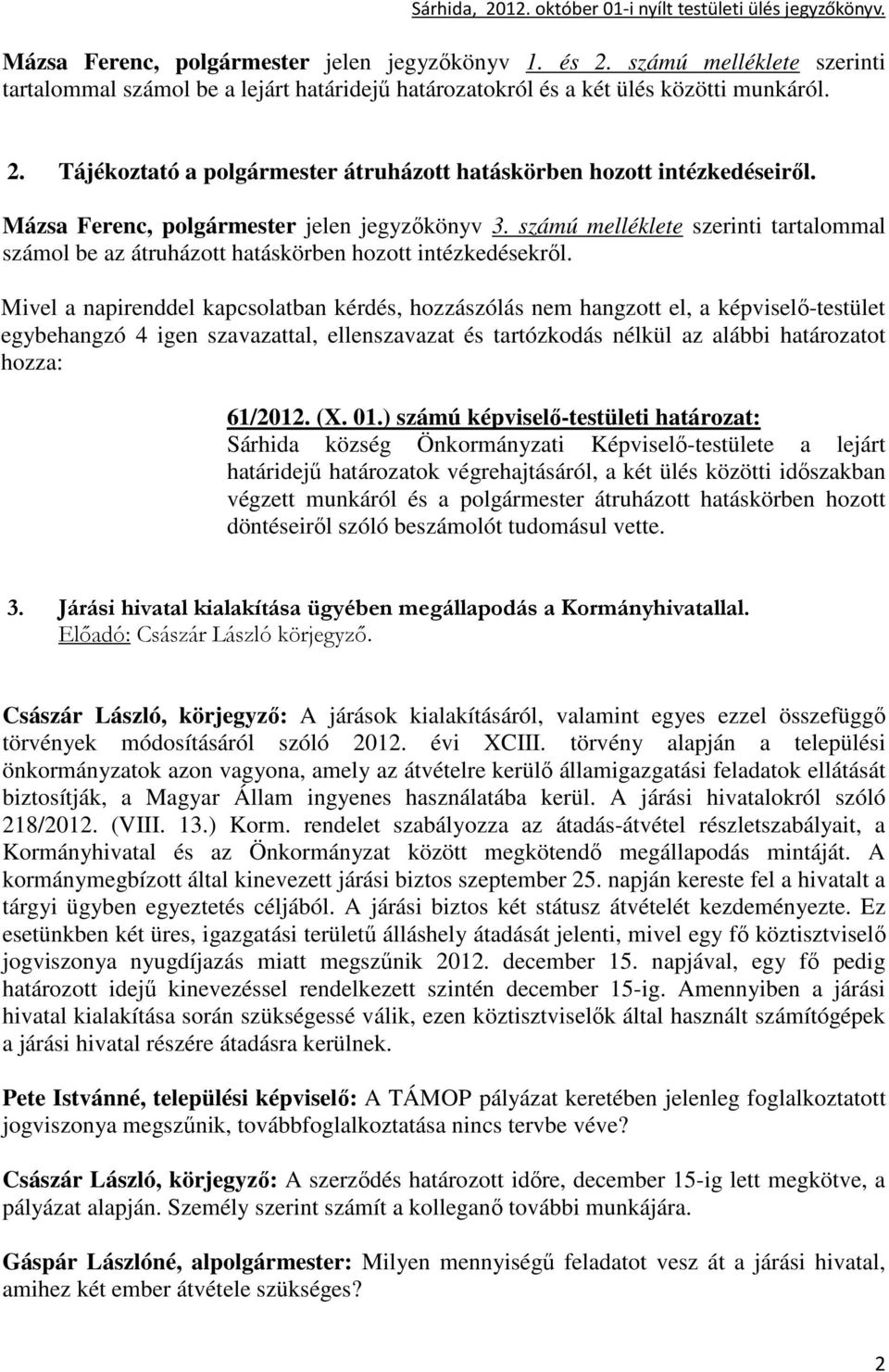 ) számú képviselı-testületi határozat: Sárhida község Önkormányzati Képviselı-testülete a lejárt határidejő határozatok végrehajtásáról, a két ülés közötti idıszakban végzett munkáról és a