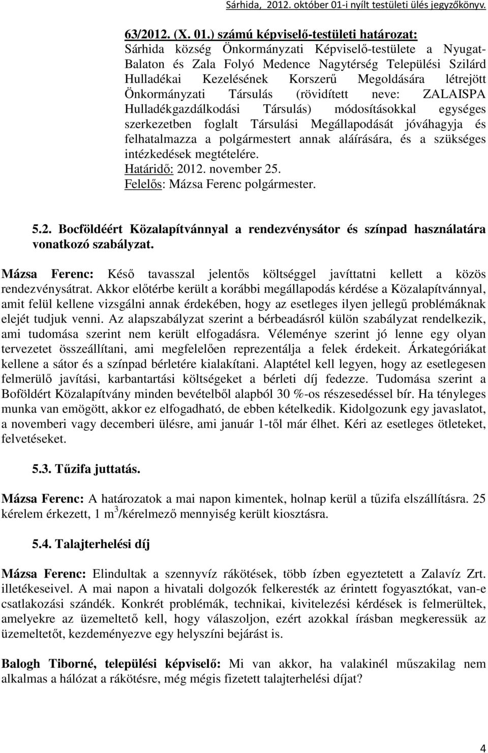 Megoldására létrejött Önkormányzati Társulás (rövidített neve: ZALAISPA Hulladékgazdálkodási Társulás) módosításokkal egységes szerkezetben foglalt Társulási Megállapodását jóváhagyja és