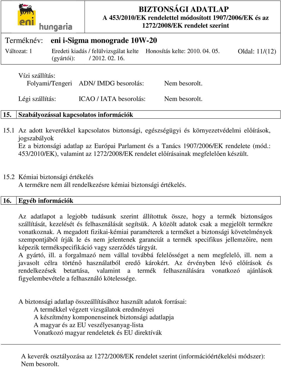 1 Az adott keverékkel kapcsolatos biztonsági, egészségügyi és környezetvédelmi előírások, jogszabályok Ez a biztonsági adatlap az Európai Parlament és a Tanács 1907/2006/EK rendelete (mód.