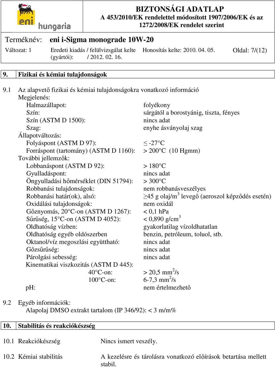 ásványolaj szag Állapotváltozás: Folyáspont (ASTM D 97): -27 C Forráspont (tartomány) (ASTM D 1160): > 200 C (10 Hgmm) További jellemzők: Lobbanáspont (ASTM D 92): > 180 C Gyulladáspont: nincs adat