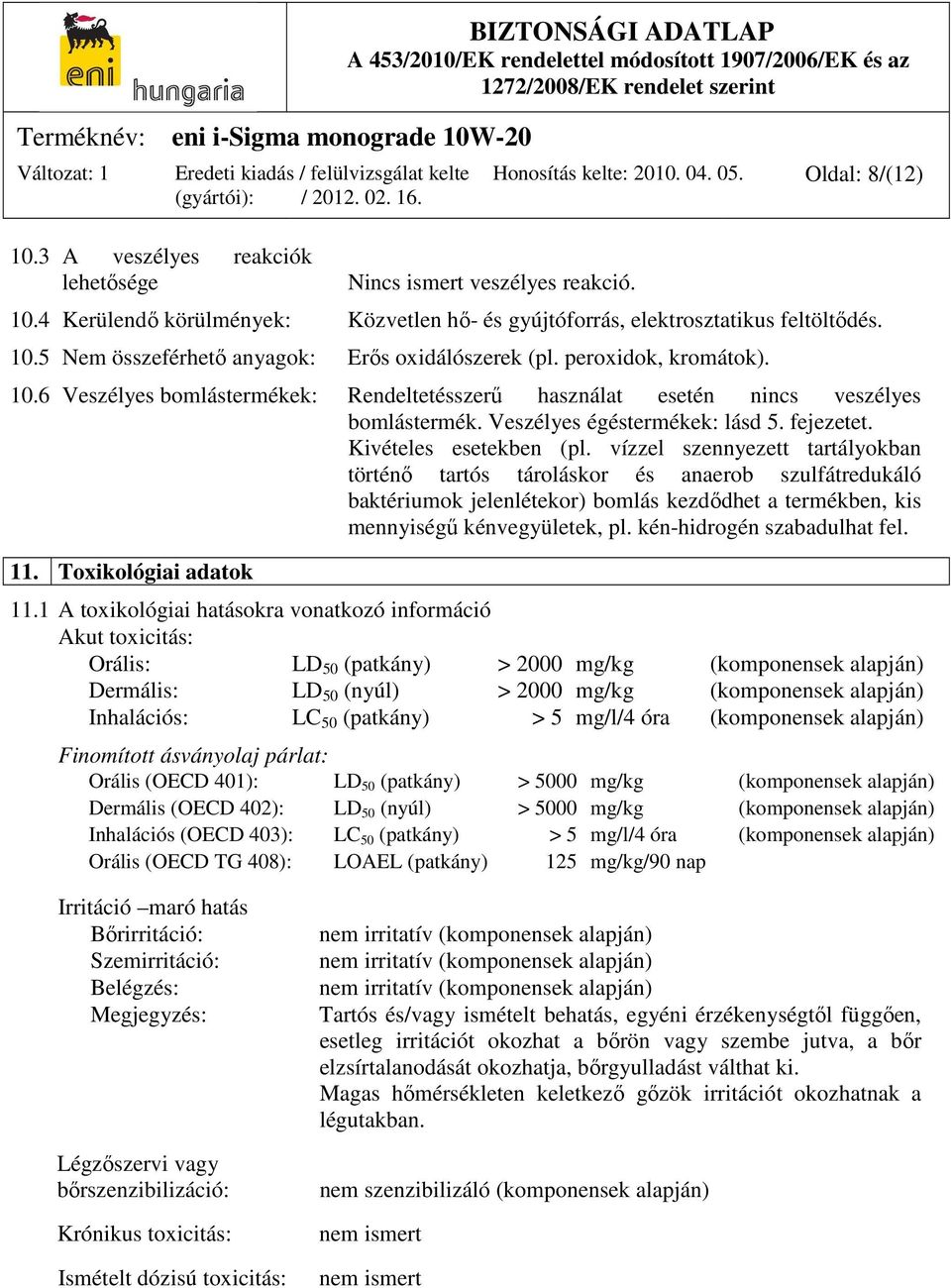 Veszélyes égéstermékek: lásd 5. fejezetet. Kivételes esetekben (pl.