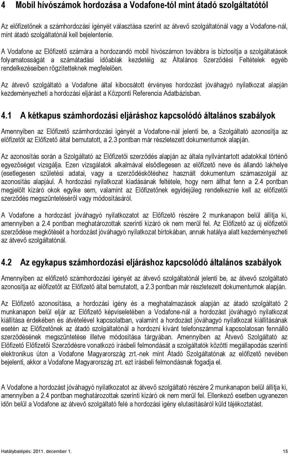 A Vodafone az Előfizető számára a hordozandó mobil hívószámon továbbra is biztosítja a szolgáltatások folyamatosságát a számátadási időablak kezdetéig az Általános Szerződési Feltételek egyéb