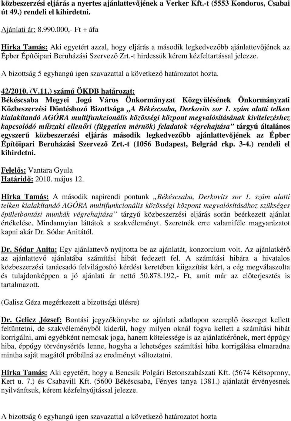 A bizottság 5 egyhangú igen szavazattal a következı határozatot hozta. 42/2010. (V.11.) számú ÖKDB határozat: Közbeszerzési Döntéshozó Bizottsága A Békéscsaba, Derkovits sor 1.