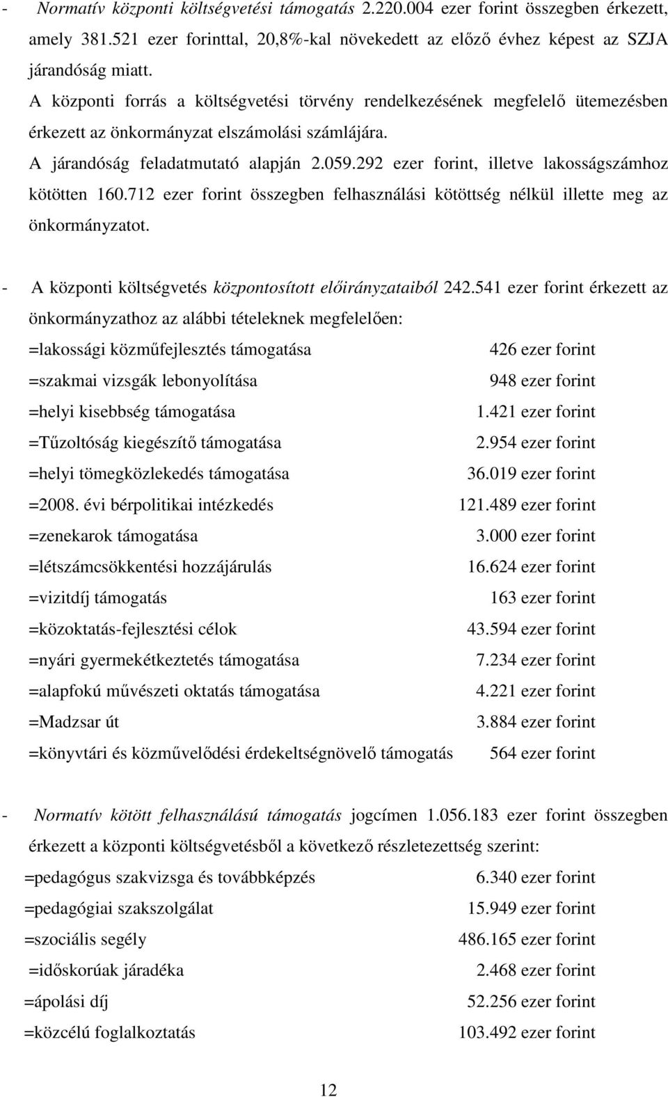 292 ezer forint, illetve lakosságszámhoz kötötten 160.712 ezer forint összegben felhasználási kötöttség nélkül illette meg az önkormányzatot. - A központi költségvetés központosított aiból 242.