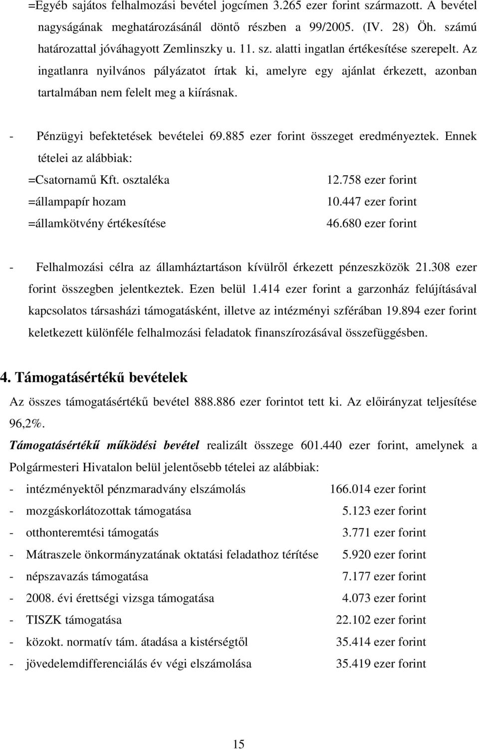 - Pénzügyi befektetések bevételei 69.885 ezer forint összeget eredményeztek. Ennek tételei az alábbiak: =Csatornamő Kft. osztaléka 12.758 ezer forint =állampapír hozam 10.