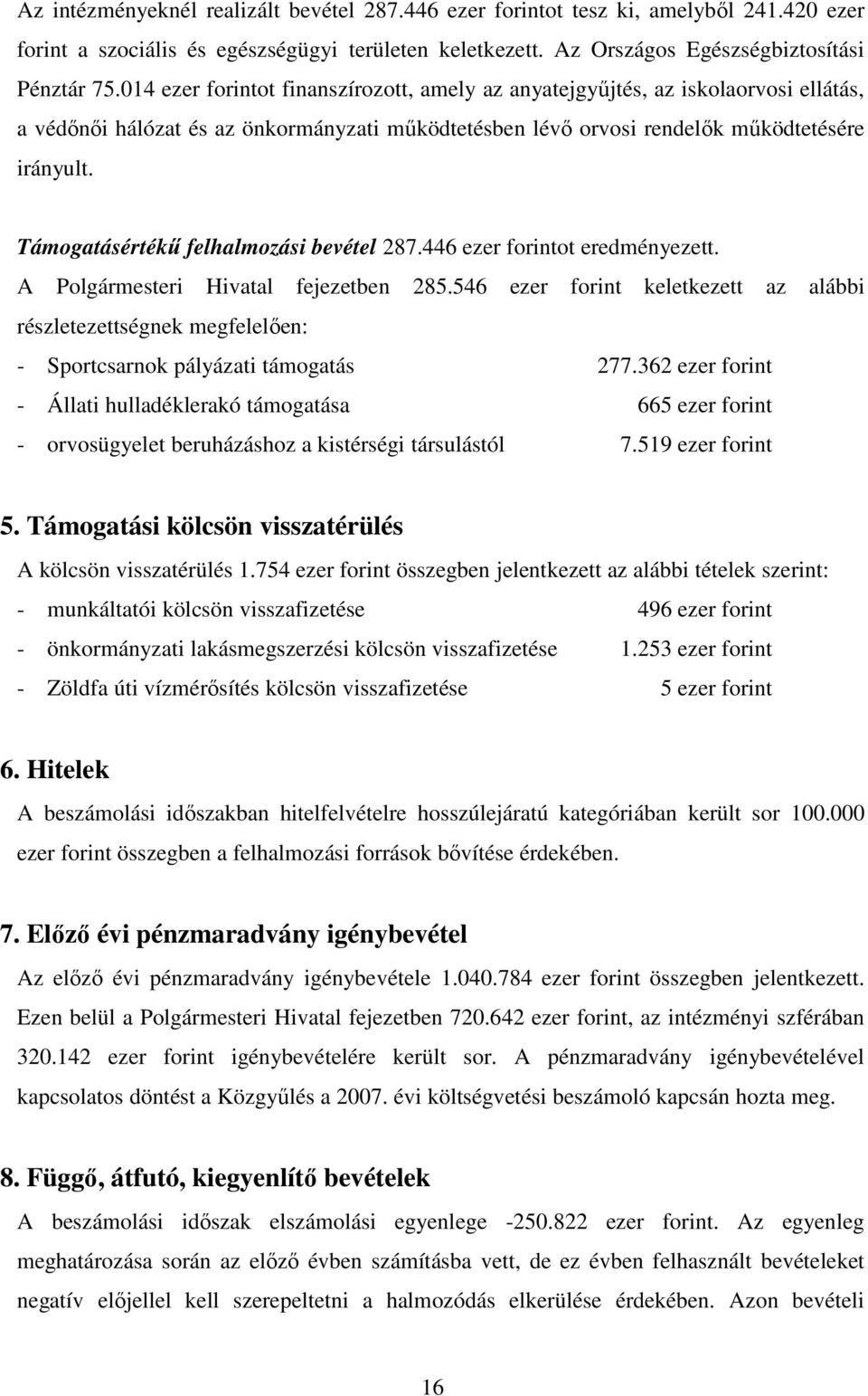 Támogatásértékő felhalmozási bevétel 287.446 ezer forintot eredményezett. A Polgármesteri Hivatal fejezetben 285.