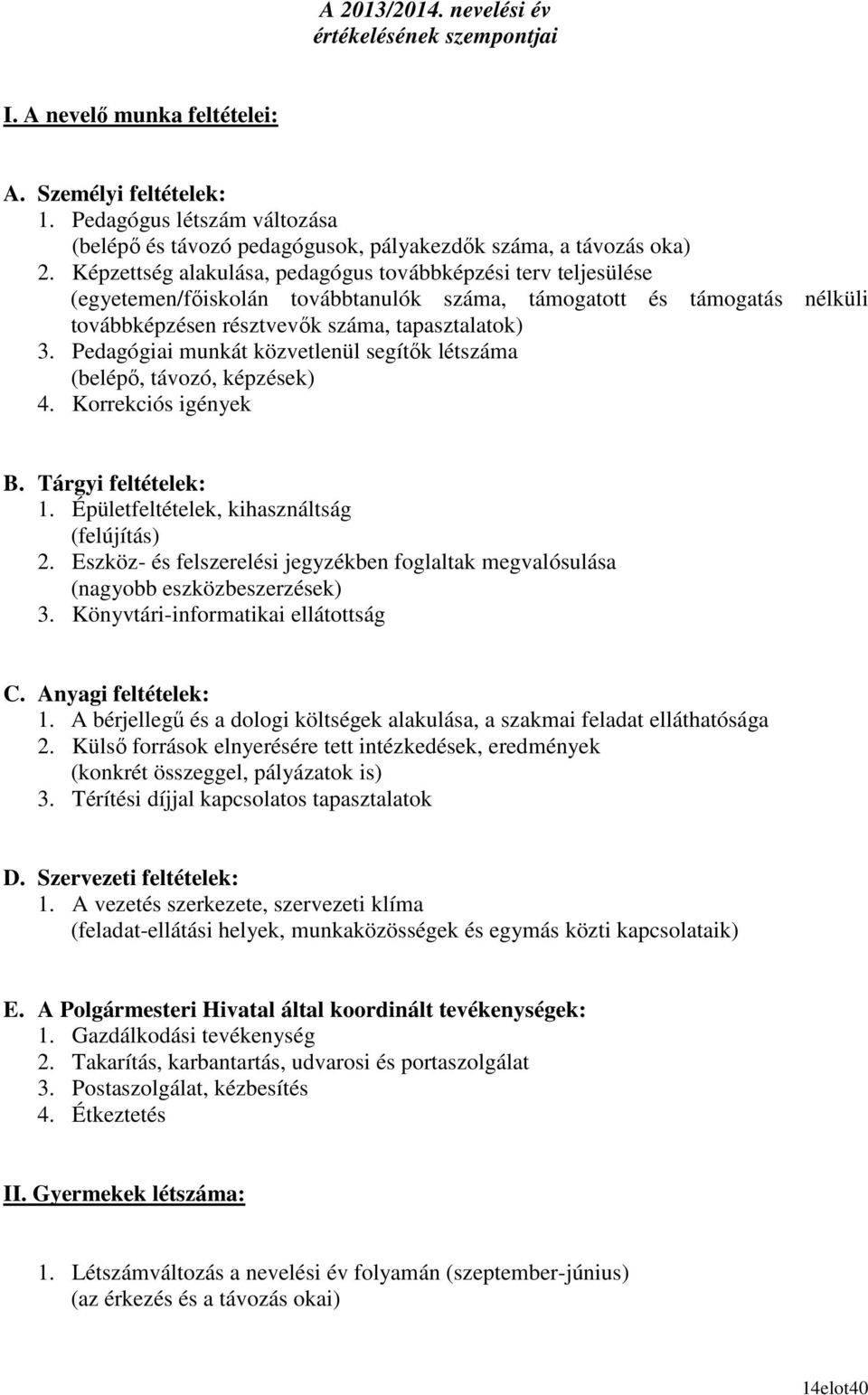 Pedagógiai munkát közvetlenül segítık lét (belépı, távozó, képzések) 4. Korrekciós igények B. Tárgyi feltételek: 1. Épületfeltételek, kihasználtság (felújítás) 2.