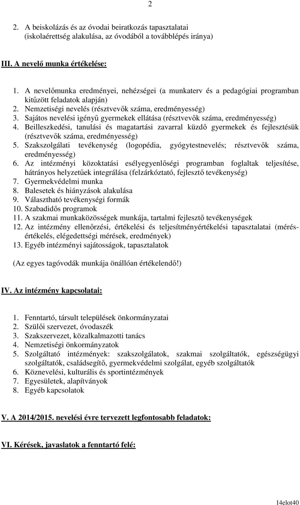 Sajátos nevelési igényő ellátása (résztvevık, eredményesség) 4. Beilleszkedési, tanulási és magatartási zavarral küzdı és fejlesztésük (résztvevık, eredményesség) 5.