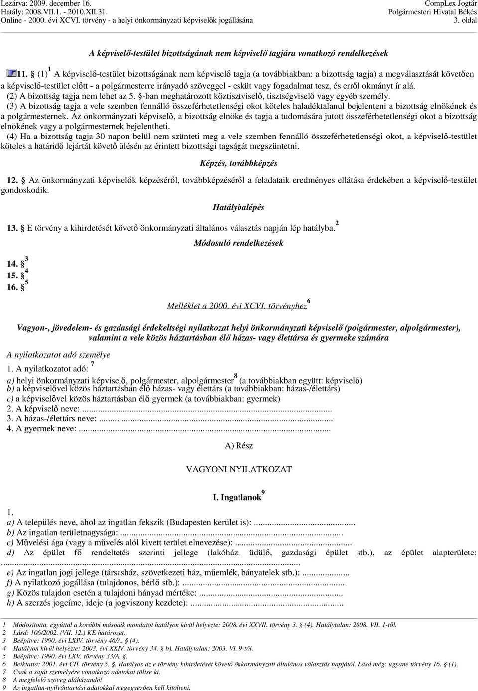 vagy fogadalmat tesz, és errıl okmányt ír alá. (2) A bizottság tagja nem lehet az 5. -ban meghatározott köztisztviselı, tisztségviselı vagy egyéb személy.