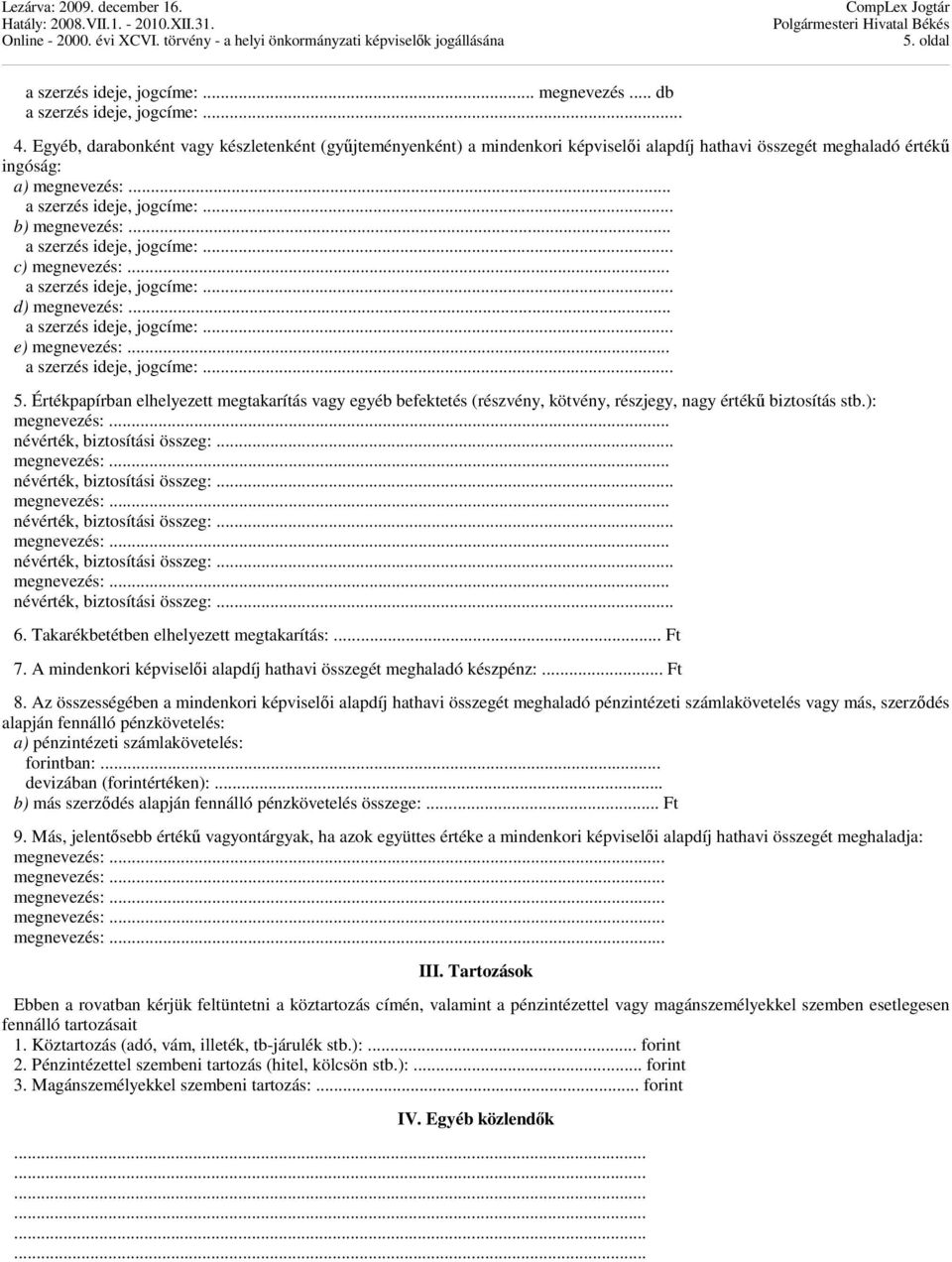 .. e) megnevezés:... 5. Értékpapírban elhelyezett megtakarítás vagy egyéb befektetés (részvény, kötvény, részjegy, nagy értékő biztosítás stb.): 6. Takarékbetétben elhelyezett megtakarítás:... Ft 7.