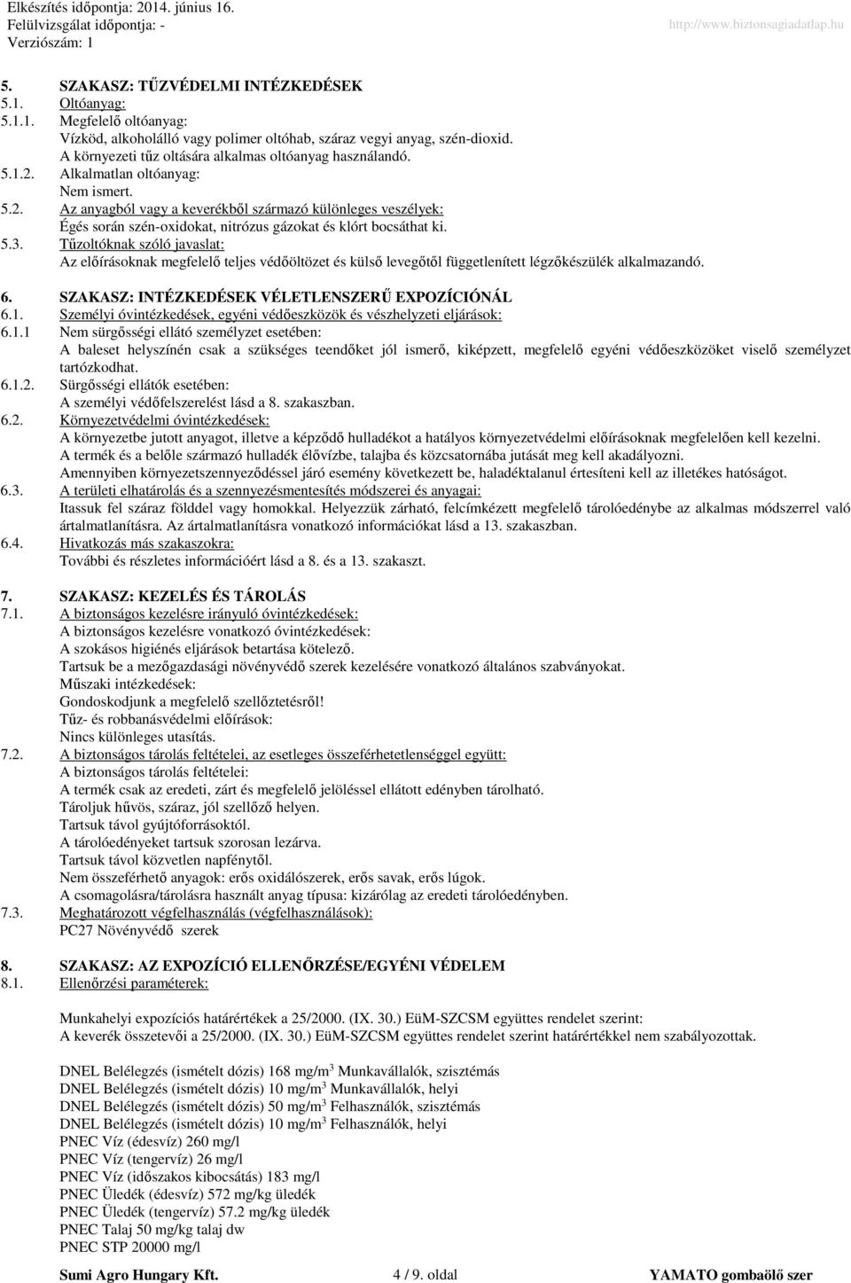 5.3. Tűzoltóknak szóló javaslat: Az előírásoknak megfelelő teljes védőöltözet és külső levegőtől függetlenített légzőkészülék alkalmazandó. 6. SZAKASZ: INTÉZKEDÉSEK VÉLETLENSZERŰ EXPOZÍCIÓNÁL 6.1.