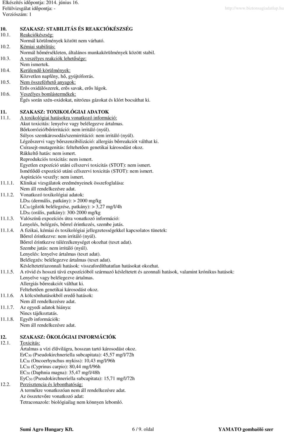 Veszélyes bomlástermékek: Égés során szén-oxidokat, nitrózus gázokat és klórt bocsáthat ki. 11. SZAKASZ: TOXIKOLÓGIAI ADATOK 11.1. A toxikológiai hatásokra vonatkozó információ: Akut toxicitás: lenyelve vagy belélegezve ártalmas.