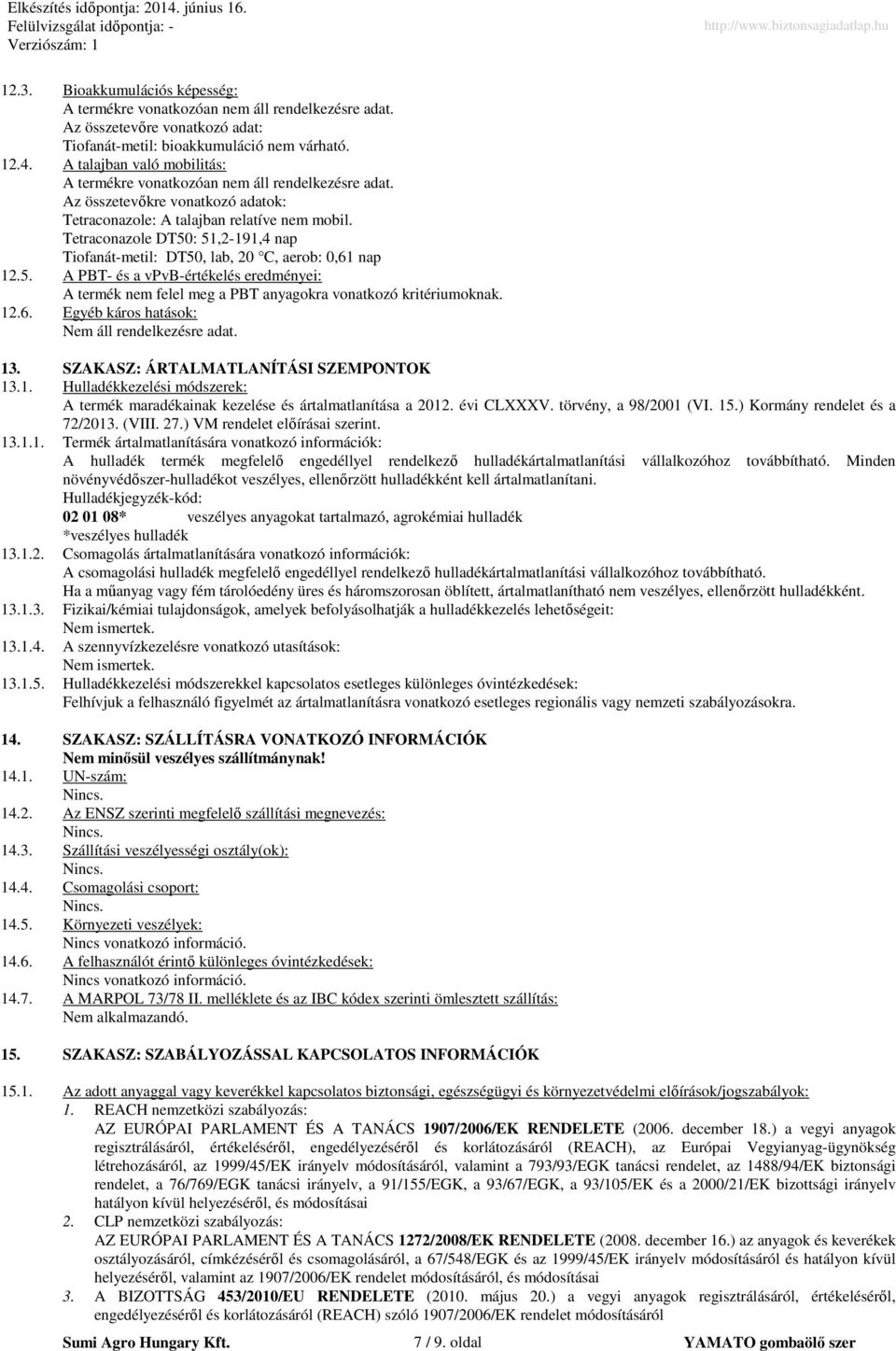 Tetraconazole DT50: 51,2-191,4 nap Tiofanát-metil: DT50, lab, 20 C, aerob: 0,61 nap 12.5. A PBT- és a vpvb-értékelés eredményei: A termék nem felel meg a PBT anyagokra vonatkozó kritériumoknak. 12.6. Egyéb káros hatások: Nem áll rendelkezésre adat.