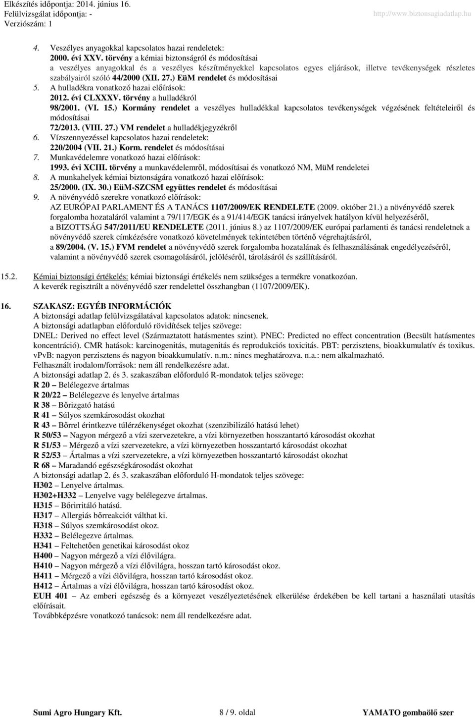 ) EüM rendelet és módosításai 5. A hulladékra vonatkozó hazai előírások: 2012. évi CLXXXV. törvény a hulladékról 98/2001. (VI. 15.