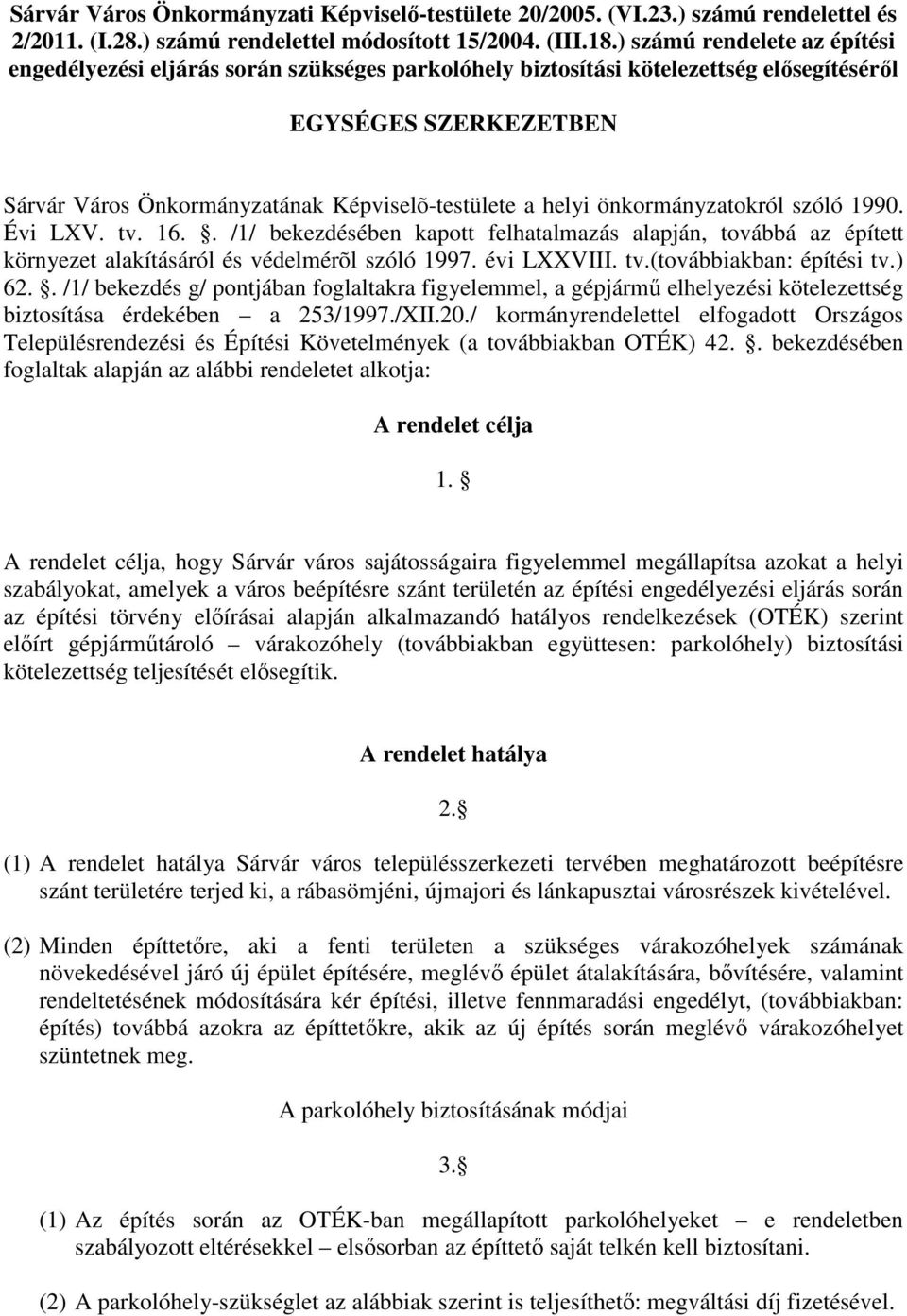 önkormányzatokról szóló 1990. Évi LXV. tv. 16.. /1/ bekezdésében kapott felhatalmazás alapján, továbbá az épített környezet alakításáról és védelmérõl szóló 1997. évi LXXVIII. tv.(továbbiakban: építési tv.