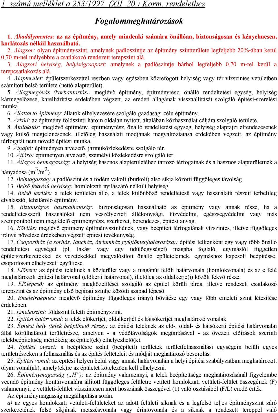 Alagsor: olyan építményszint, amelynek padlószintje az építmény szintterülete legfeljebb 20%-ában kerül 0,70 m-nél mélyebbre a csatlakozó rendezett terepszint alá. 3.