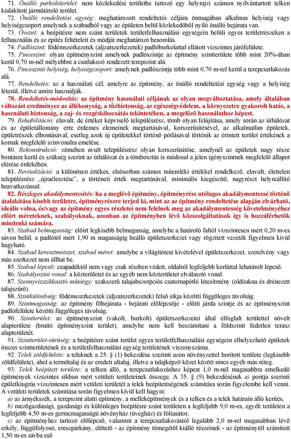 Övezet: a beépítésre nem szánt területek területfelhasználási egységein belüli egyes területrészeken a felhasználás és az építés feltételeit és módját meghatározó besorolás. 74.