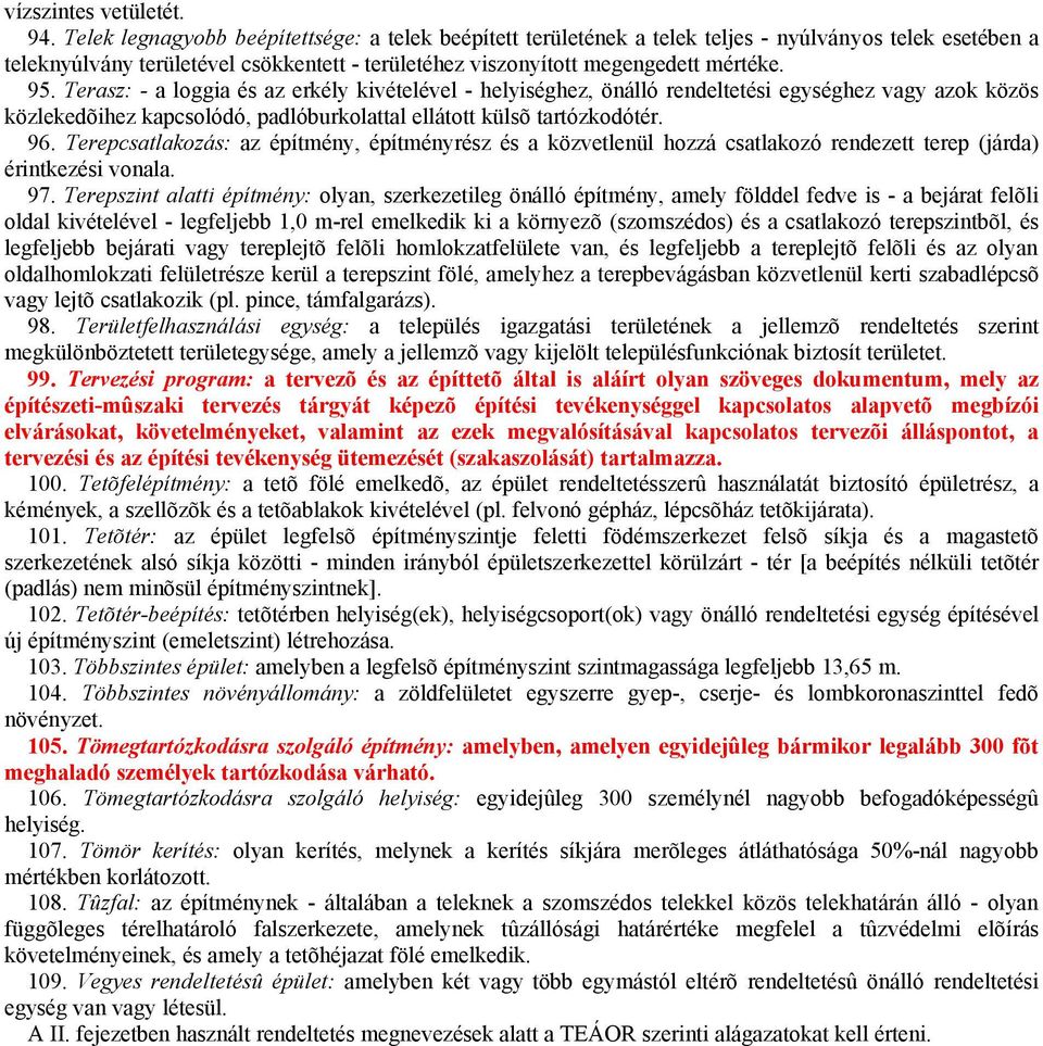 Terasz: - a loggia és az erkély kivételével - helyiséghez, önálló rendeltetési egységhez vagy azok közös közlekedõihez kapcsolódó, padlóburkolattal ellátott külsõ tartózkodótér. 96.