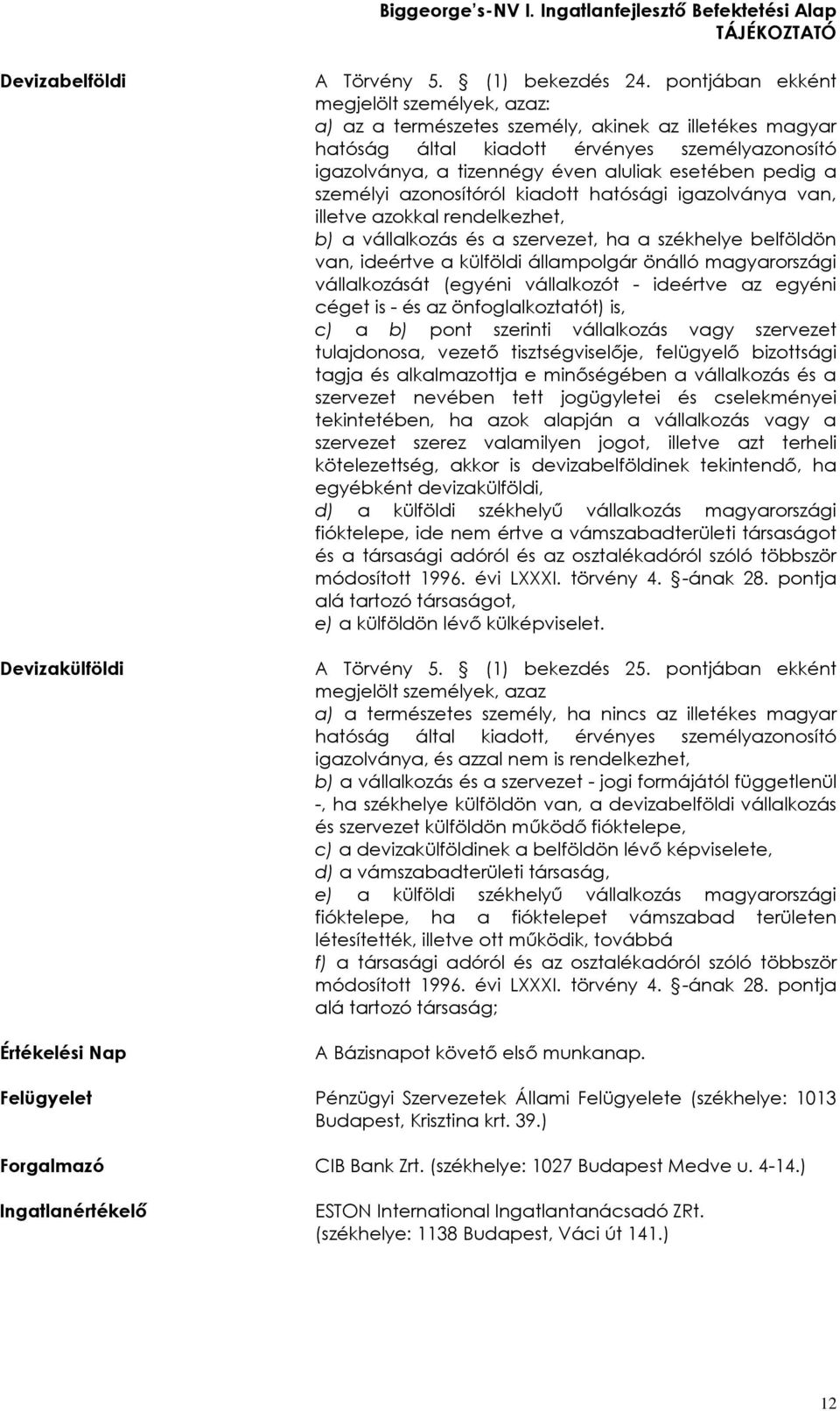 pedig a személyi azonosítóról kiadott hatósági igazolványa van, illetve azokkal rendelkezhet, b) a vállalkozás és a szervezet, ha a székhelye belföldön van, ideértve a külföldi állampolgár önálló