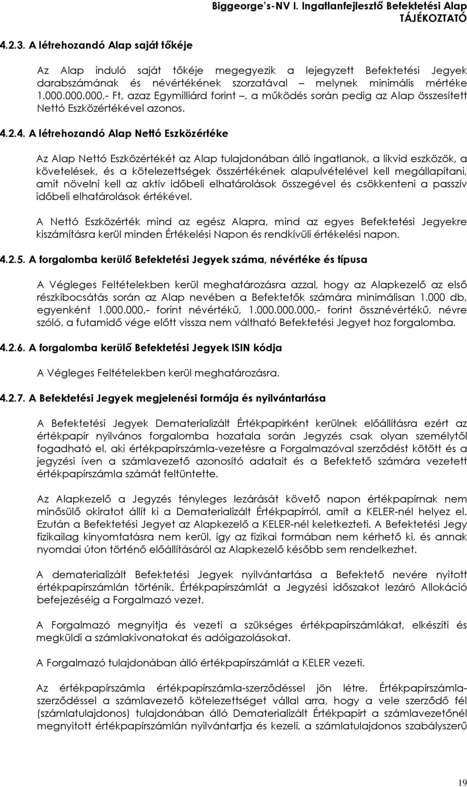 2.4. A létrehozandó Alap Nettó Eszközértéke Az Alap Nettó Eszközértékét az Alap tulajdonában álló ingatlanok, a likvid eszközök, a követelések, és a kötelezettségek összértékének alapulvételével kell