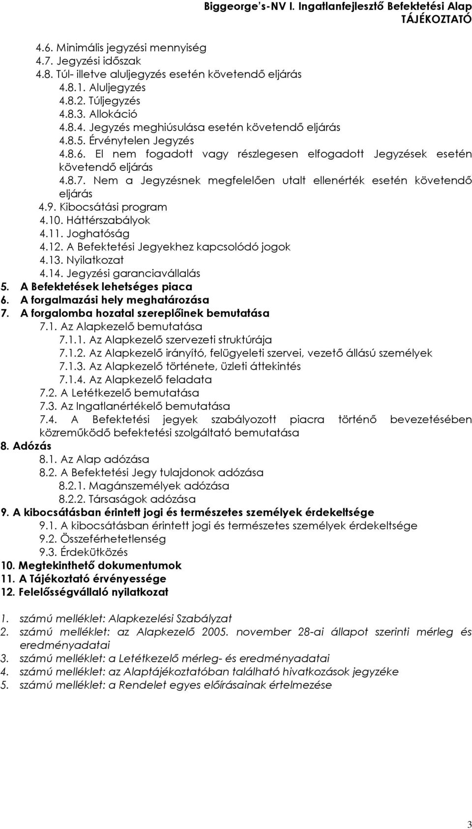 Kibocsátási program 4.10. Háttérszabályok 4.11. Joghatóság 4.12. A Befektetési Jegyekhez kapcsolódó jogok 4.13. Nyilatkozat 4.14. Jegyzési garanciavállalás 5. A Befektetések lehetséges piaca 6.