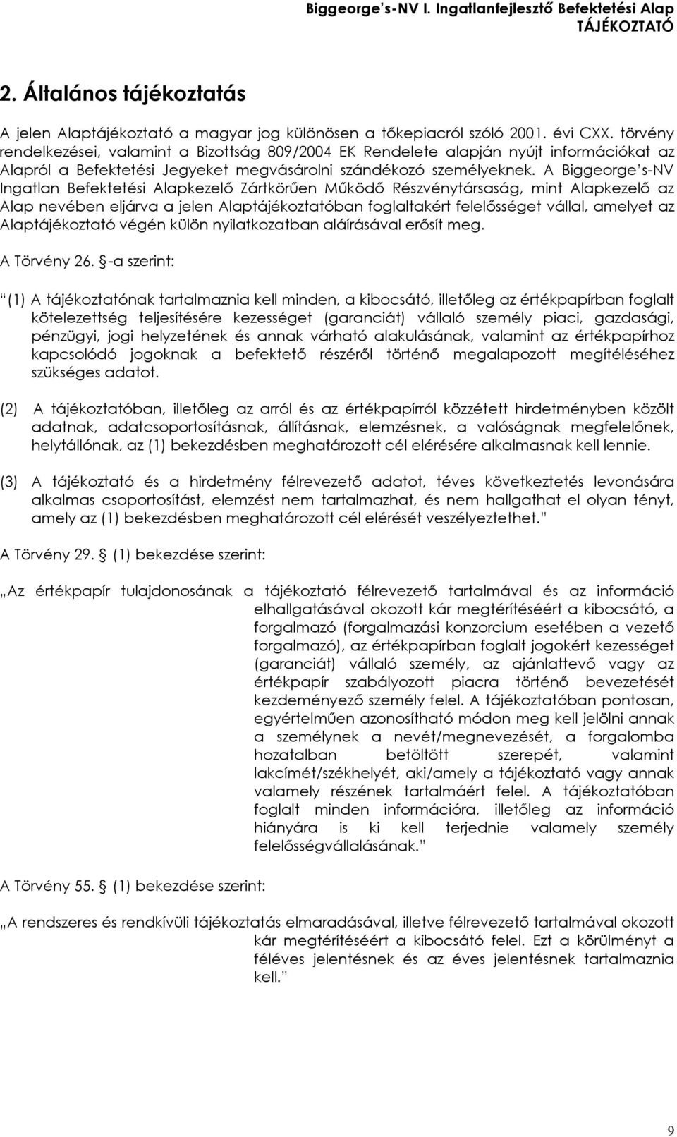 A Biggeorge s-nv Ingatlan Befektetési Alapkezelõ Zártkörûen Mûködõ Részvénytársaság, mint Alapkezelõ az Alap nevében eljárva a jelen Alaptájékoztatóban foglaltakért felelõsséget vállal, amelyet az