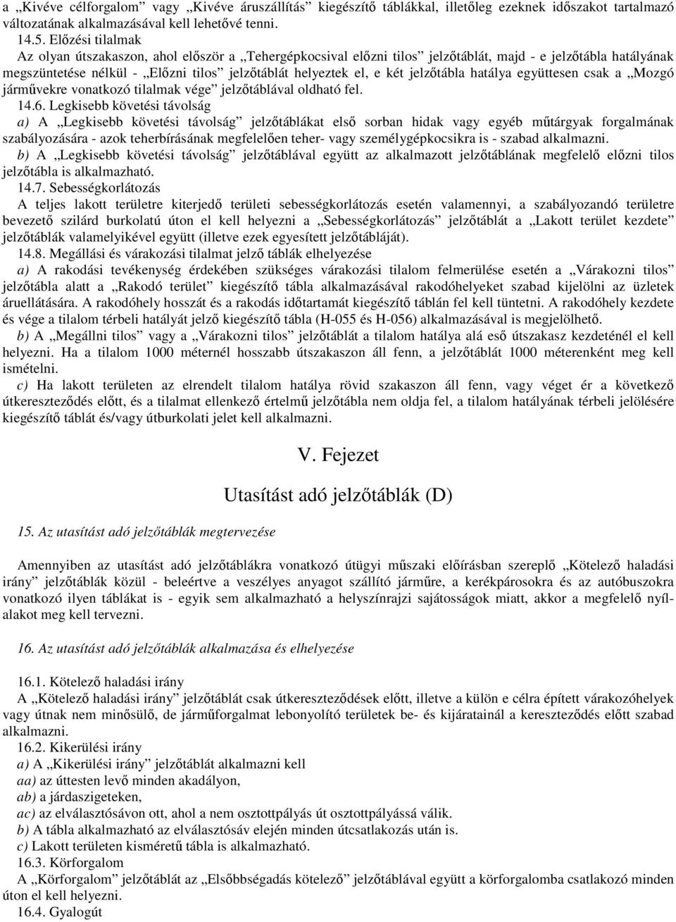 jelzıtábla hatálya együttesen csak a Mozgó jármővekre vonatkozó tilalmak vége jelzıtáblával oldható fel. 14.6.