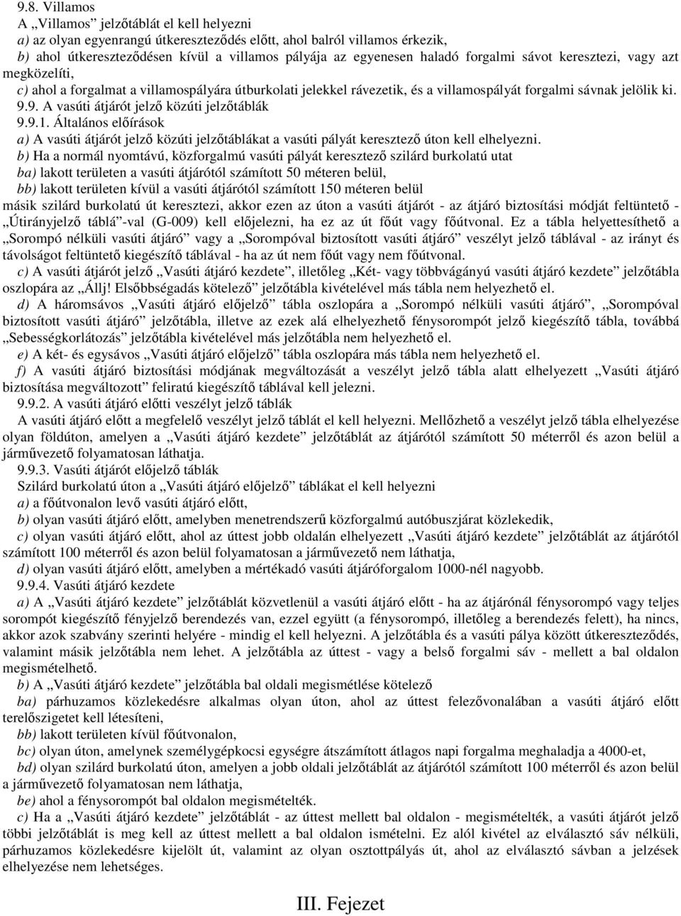 9. A vasúti átjárót jelzı közúti jelzıtáblák 9.9.1. Általános elıírások a) A vasúti átjárót jelzı közúti jelzıtáblákat a vasúti pályát keresztezı úton kell elhelyezni.