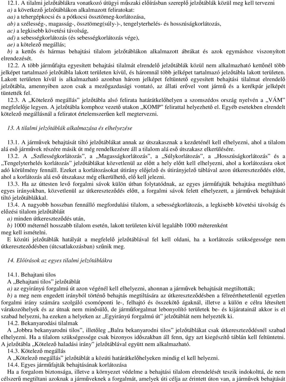 vége), ae) a kötelezı megállás; b) a kettıs és hármas behajtási tilalom jelzıtáblákon alkalmazott ábrákat és azok egymáshoz viszonyított elrendezését. 12.